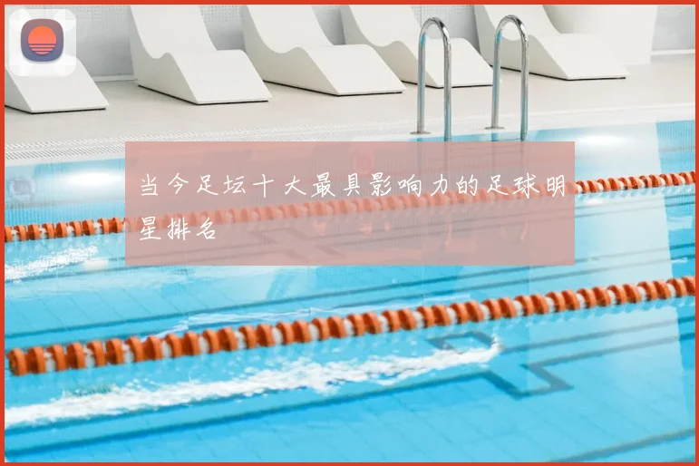 当今足坛十大最具影响力的足球明星排名