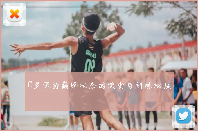 C罗保持巅峰状态的饮食与训练秘诀