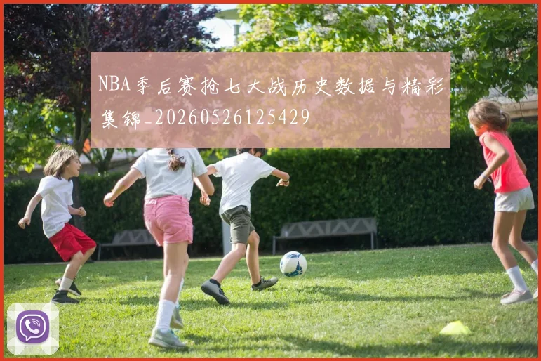 NBA季后赛抢七大战历史数据与精彩集锦_20260526125429